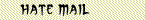Click here to read all the juicy Hate Mail I get!!!
